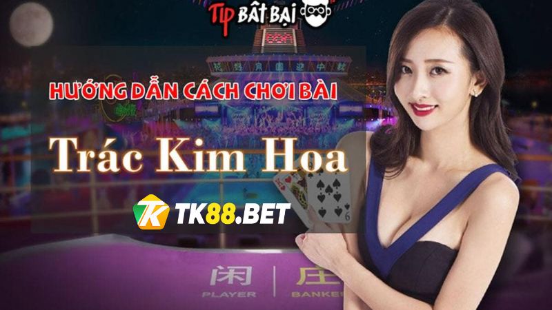 Cách chơi Trác Kim Hoa TK88