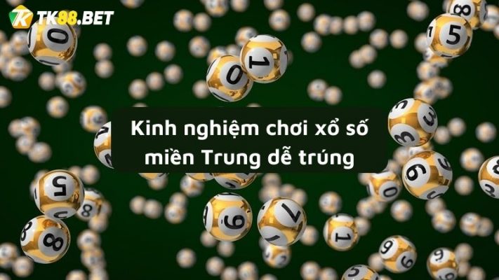 kinh nghiệm chơi xổ số miền Trung dễ trúng