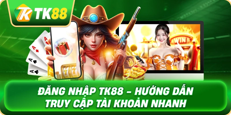 dang_nhap_tk88_huong_dan_truy_cap_tai_khoan_nhanh_1x