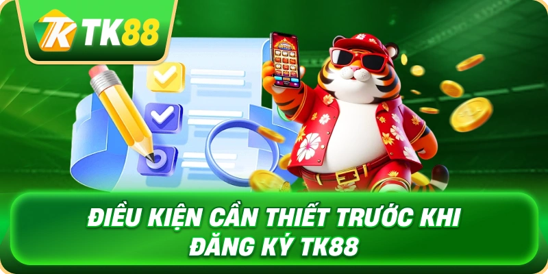 Điều Kiện Cần Thiết Trước Khi Đăng Ký TK88