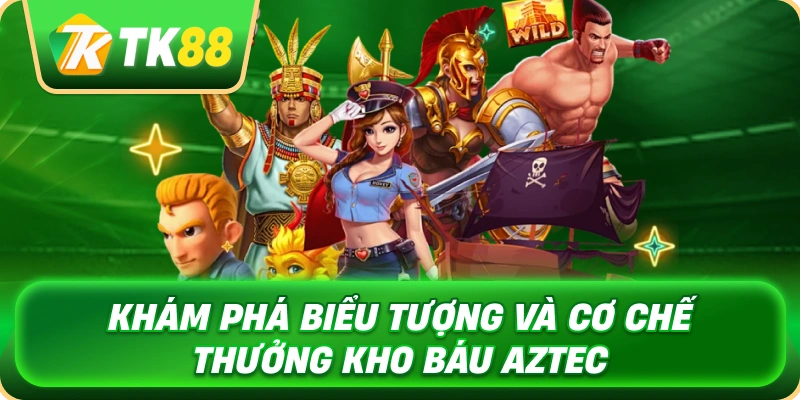 kham_pha_bieu_tuong_va_co_che_thuong_kho_bau_aztec_1x