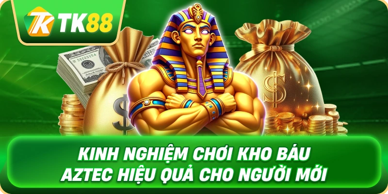 kinh_nghiem_choi_kho_bau_aztec_hieu_qua_cho_nguoi_moi_1x
