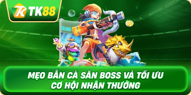 meo_ban_ca_san_boss_va_toi_uu_co_hoi_nhan_thuong_1x