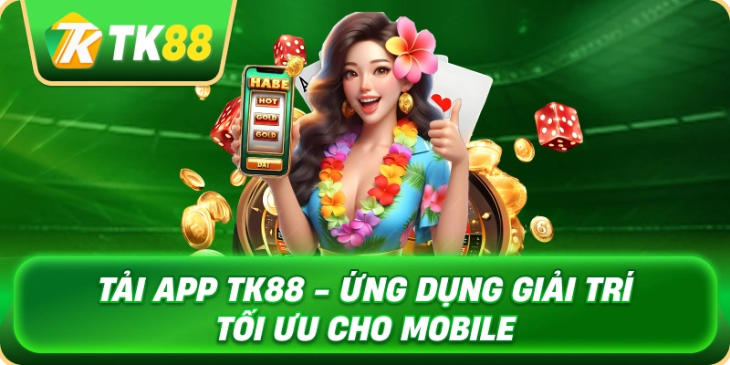tai_app_tk88_ung_dung_giai_tri_toi_uu_cho_mobile_1x