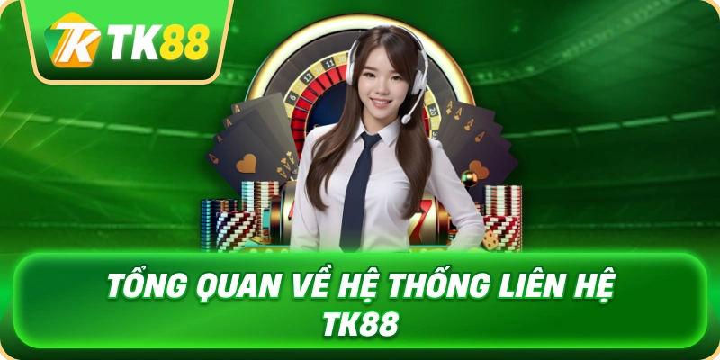 tong_quan_ve_he_thong_lien_he_tk88_1x