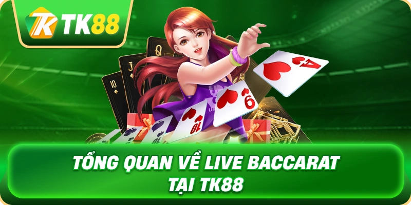 tong_quan_ve_live_baccarat_tai_tk88_1x